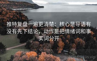 推特复盘一遍更清楚：核心是导语有没有先下结论，动作是把情绪词和事实词分开